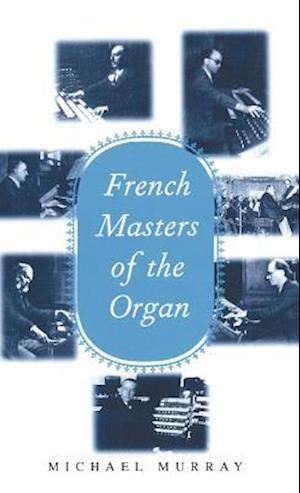 French Masters of the Organ: Saint-Saens, Franck, Widor, Vierne, Dupre, Langlais, Messiaen