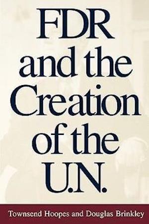 FDR and the Creation of the U.N.