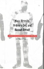 Mass Atrocity, Ordinary Evil, and Hannah Arendt