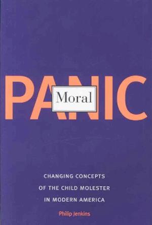 Moral Panic: Changing Concepts of the Child Molester in Modern America