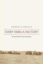 Fitzgerald, D: Every Farm a Factory - The Industrial Ideal i