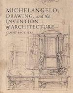 Michelangelo, Drawing, and the Invention of Architecture