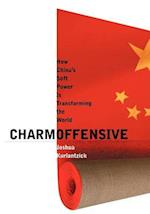 Charm Offensive: How China's Soft Power Is Transforming the World 