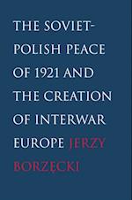 Soviet-Polish Peace of 1921 and the Creation of Interwar Europe