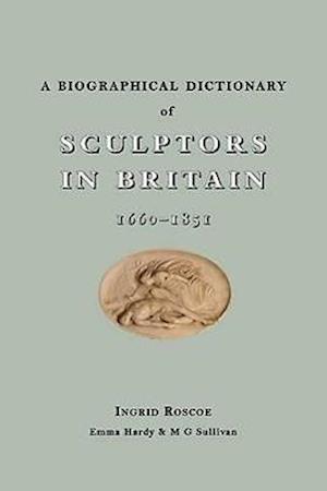 A Biographical Dictionary of Sculptors in Britain, 1660-1851