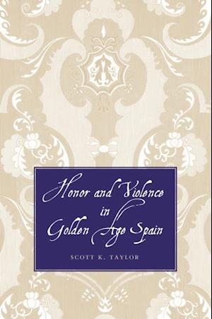 Honor and Violence in Golden Age Spain