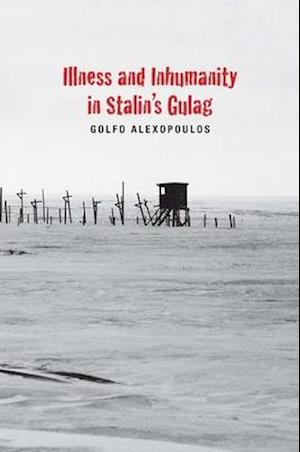 Illness and Inhumanity in Stalin's Gulag