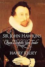 Kelsey, H: Sir John Hawkins - Queen Elizabeth&#8242;s Slave