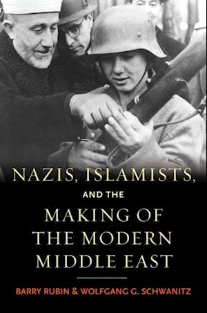 Nazis, Islamists, and the Making of the Modern Middle East