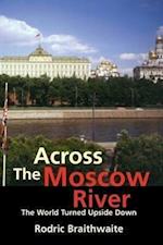 Braithwaite, R: Across the Moscow River - The World Turned U