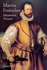 Mcdermott, J: Martin Frobisher - Elizabethan Privateer