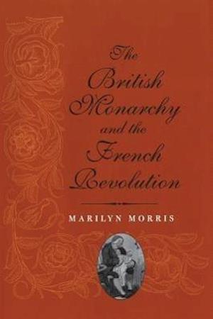 Morris, M: British Monarchy and the French Revolution