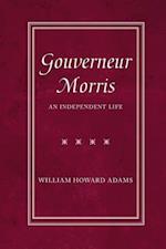 Adams, W: Gouverneur Morris - An Independent Life