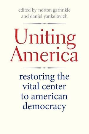 Garfinkle, N: Uniting America - Restoring the Vital Center t