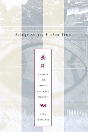 Schwarcz, V: Bridge Across Broken Time - Chinese and Jewish