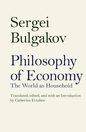 Bulgakov, S: Philosophy of Economy - The World as Household