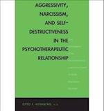 Aggressivity, Narcissism, and Self-Destructiveness in the Psychotherapeutic Rela: New Developments in the Psychopathology and Psychotherapy of Severe 