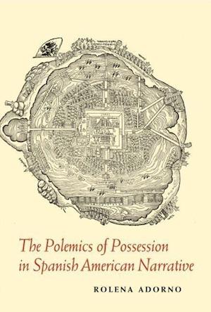 Adorno, R: Polemics of Possession in Spanish American Narrat