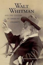 Blake, D: Walt Whitman and the Culture of American Celebrity