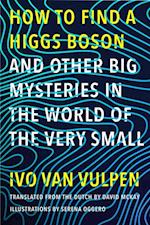 How to Find a Higgs Boson-and Other Big Mysteries in the World of the Very Small