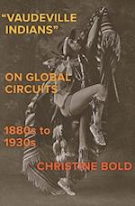 "Vaudeville Indians" on Global Circuits, 1880s-1930s