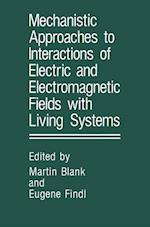 Mechanistic Approaches to Interactions of Electric and Electromagnetic Fields with Living Systems