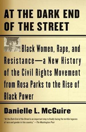 At the Dark End of the Street: Black Women, Rape, and Resistance--A New History of the Civil Rights Movement from Rosa Parks to the Rise of Black Pow