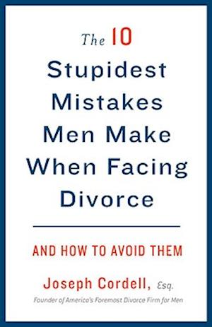 The 10 Stupidest Mistakes Men Make When Facing Divorce