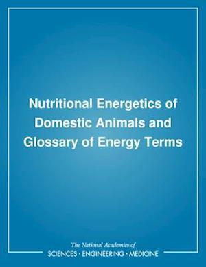 Nutritional Energetics of Domestic Animals and Glossary of Energy Terms