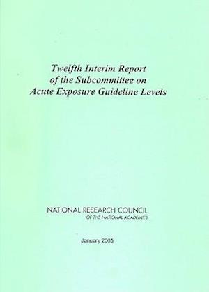 Twelfth Interim Report of the Subcommittee on Acute Exposure Guideline Levels