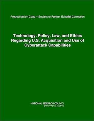 Technology, Policy, Law, and Ethics Regarding U.S. Acquisition and Use of Cyberattack Capabilities