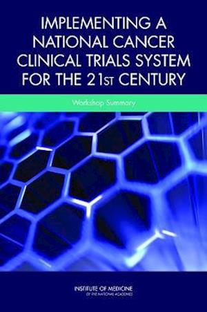 Implementing a National Cancer Clinical Trials System for the 21st Century