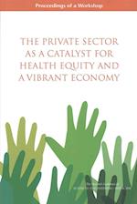 The Private Sector as a Catalyst for Health Equity and a Vibrant Economy