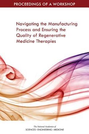 Navigating the Manufacturing Process and Ensuring the Quality of Regenerative Medicine Therapies