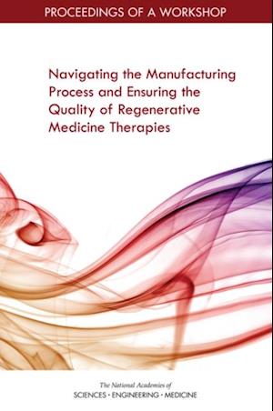 Navigating the Manufacturing Process and Ensuring the Quality of Regenerative Medicine Therapies