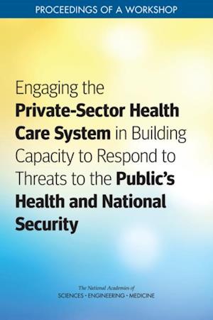 Engaging the Private-Sector Health Care System in Building Capacity to Respond to Threats to the Public's Health and National Security