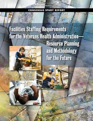 Facilities Staffing Requirements for the Veterans Health Administrationa"Resource Planning and Methodology for the Future