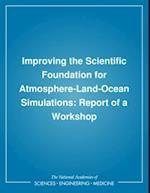 Improving the Scientific Foundation for Atmosphere-Land-Ocean Simulations