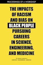 The Impacts of Racism and Bias on Black People Pursuing Careers in Science, Engineering, and Medicine