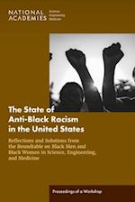 The State of Anti-Black Racism in the United States: Reflections and Solutions from the Roundtable on Black Men and Black Women in Science, Engineering, and Medicine