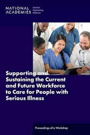 Supporting and Sustaining the Current and Future Workforce to Care for People with Serious Illness