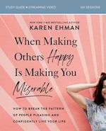 When Making Others Happy Is Making You Miserable Bible Study Guide plus Streaming Video