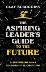The Aspiring Leader's Guide to the Future: 9 Surprising Ways Leadership is Changing 