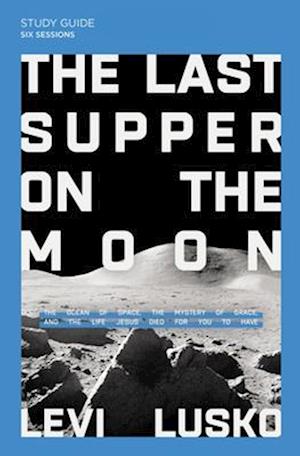 Last Supper on the Moon Bible Study Guide plus Streaming Video