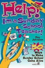Help! I'm a Sunday School Teacher: 50 Ways to Make Sunday School Come Alive 