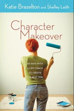 Character Makeover: 40 Days with a Life Coach to Create the Best You