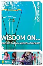 Wisdom On... Friends, Dating, & Relationships