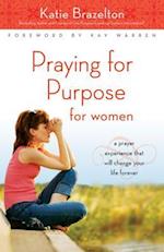 Praying for Purpose for Women: A Prayer Experience That Will Change Your Life Forever 