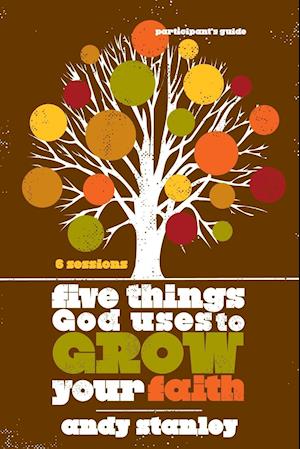 Five Things God Uses to Grow Your Faith Participant's Guide