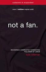 Not a Fan Updated and Expanded: Becoming a Completely Committed Follower of Jesus 